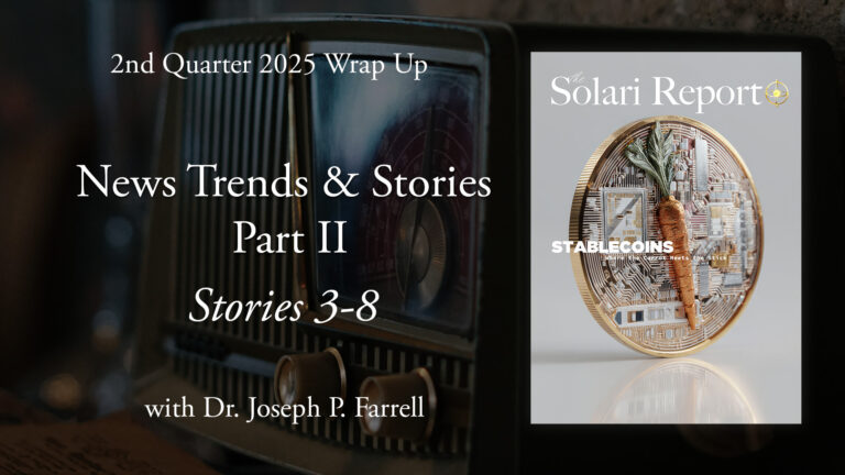 2nd Quarter 2025 Wrap Up: News Trends & Stories, Part II, Stories 3-8 with Dr. Joseph P. Farrell