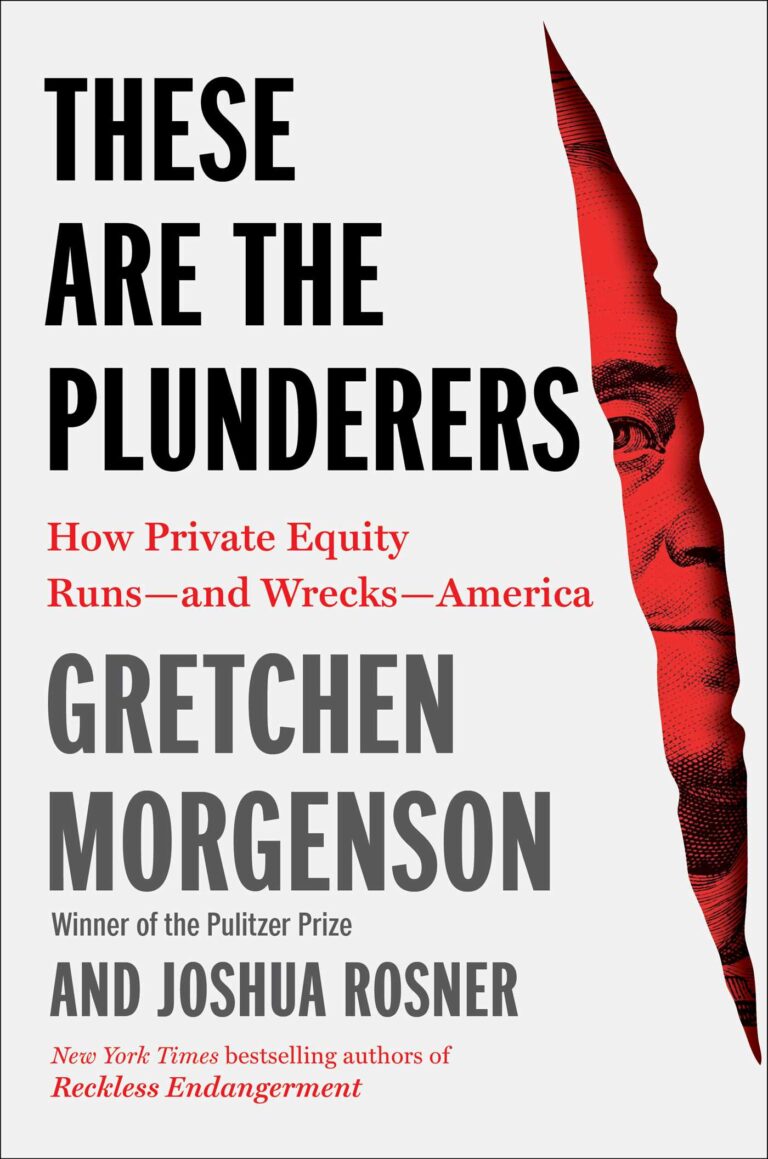 Book Review: These Are the Plunderers: How Private Equity Runs—and Wrecks—America by Gretchen Morgenson and Joshua Rosner