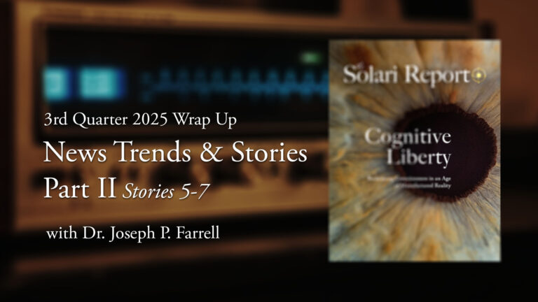 3rd Quarter 2025 Wrap Up: News Trends & Stories, Part II, Stories 5-7 with Dr. Joseph P. Farrell